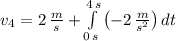 v_{4} = 2\,\frac{m}{s}  +\int\limits^{4\,s}_{0\,s} {\left(-2\,\frac{m}{s^{2}} \right)} \, dt