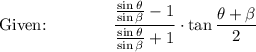 \text{Given:}\qquad \qquad \dfrac{\frac{\sin \theta}{\sin \beta}-1}{\frac{\sin \theta}{\sin \beta}+1}}\cdot \tan\dfrac{\theta +\beta}{2}