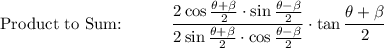 \text{Product to Sum:}\qquad  \quad \dfrac{2\cos \frac{\theta+\beta}{2}\cdot \sin \frac{\theta-\beta}{2}}{2\sin \frac{\theta+\beta}{2}\cdot \cos \frac{\theta-\beta}{2}}\cdot \tan\dfrac{\theta +\beta}{2}