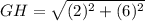 GH = \sqrt{(2)^2 + (6)^2}