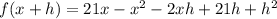 f(x + h)  =  21x -x^2 -2xh+ 21h+h^2