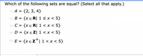 Which of the following sets are equal? A = {2, 3, 4} n B = {XER 1 4 x < 5} n C = { ERI 1 < x &