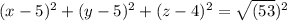 (x-5)^{2} + (y-5)^{2} + (z-4)^{2}  = \sqrt{(53} )^{2}