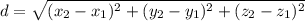 d = \sqrt{(x_{2} - x_{1})^{2} +(y_{2} - y_{1})^{2} + (z_{2}- z_{1})^{2}      }