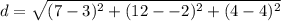 d = \sqrt{(7 - 3)^{2} +(12 - -2)^{2} + (4- 4)^{2}