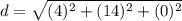 d = \sqrt{(4)^{2} +(14)^{2} + (0)^{2}