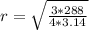r = \sqrt{\frac{3 * 288}{4 * 3.14}}