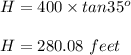 H=400\times tan 35^o\\\\H=280.08 \ feet