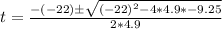t = \frac{-(-22) \± \sqrt{(-22)^2 - 4 * 4.9 * -9.25}}{2 * 4.9}