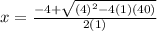 x = \frac{-4+\sqrt{(4)^{2} - 4(1)(40) } }{2(1)}