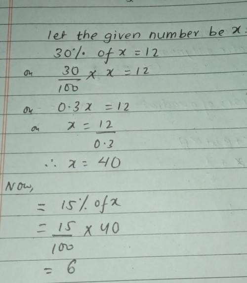 7.

If 30% of a given number is 12, then what is
15% of the given number?
A.
IN
B. 6
C.
262
3
D.
40