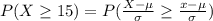 P(X \ge  15) =  P( \frac{X - \mu}{\sigma }  \ge \frac{x - \mu}{\sigma } )