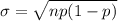 \sigma  =  \sqrt{np(1 -p )}