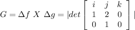 G  =  \Delta  f  \  X  \  \Delta g  = | det  \left[\begin{array}{ccc}i&j&k\\1&2&0\\0&1&0\end{array}\right] |