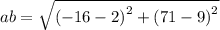ab =  \sqrt{ {( - 16 - 2)}^{2}  +  {(71 - 9)}^{2} }