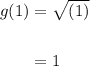 \displaystyle \begin{aligned} g(1) & = \sqrt{(1)} \\ \\  & = 1 \end{aligned}
