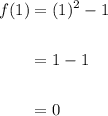 \displaystyle \begin{aligned} f(1) & = (1)^2 - 1 \\ \\ & = 1 - 1 \\ \\ & = 0 \end{aligned}