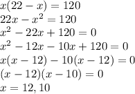 x(22-x)=120\\22x-x^{2} =120\\x^{2} -22x+120=0\\x^{2} -12x-10x+120=0\\x(x-12)-10(x-12)=0\\(x-12)(x-10)=0\\x=12,10
