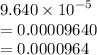 9.640  \times {10}^{ - 5}   \\ = 0.00009640 \\  = 0.0000964