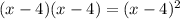 (x - 4)(x - 4) = (x - 4)^2