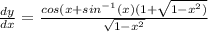 \frac{d y}{d x} = \frac{cos(x+sin^{-1}(x) (1+\sqrt{1-x^{2}) } }{\sqrt{1-x^{2} } }