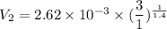 V_{2}=2.62\times10^{-3}\times(\dfrac{3}{1})^{\frac{1}{1.4}}