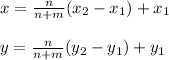 x = \frac{n}{n+m} (x_2 - x_1)  + x_1\\\\y = \frac{n}{n+m} (y_2 - y_1)  + y_1