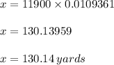 x = 11900\times 0.0109361\\\\x = 130.13959\\\\x = 130.14 \:yards