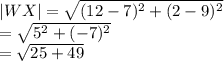 |WX|  =  \sqrt{ ({12 - 7})^{2}  + ( {2 - 9})^{2} }  \\  =  \sqrt{ {5}^{2} + ( { - 7})^{2}  }  \\  =  \sqrt{25 + 49}  \\