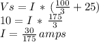 Vs=I\,*\,(\frac{100}{3} +25)\\10=I\,*\,\frac{175}{3} \\I=\frac{30}{175} \,amps