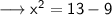 \longrightarrow{ \sf{ {x}^{2}  = 13 - 9}}