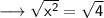 \longrightarrow{ \sf{ \sqrt{ {x}^{2} } =  \sqrt{4}  }}