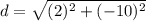 d=\sqrt{(2)^2+(-10)^2}