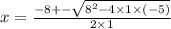 x =   \frac{ - 8 +  -  \sqrt{ {8}^{2}  - 4 \times 1 \times ( - 5)} }{2 \times 1}