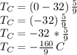 T_C=(0-32)\,\frac{5}{9} \\T_C=(-32)\,\frac{5}{9}\\T_C=-32\,*\frac{5}{9}\\T_C= -\frac{160}{9} \,C
