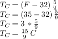 T_C=(F-32)\,\frac{5}{9} \\T_C=(35-32)\,\frac{5}{9}\\T_C=3\,*\frac{5}{9}\\T_C= \frac{15}{9} \,C