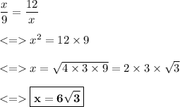 \dfrac{x}{9}=\dfrac{12}{x}\\\\x^2=12\times 9\\\\ x = \sqrt{4\times 3 \times 9}=2\times 3 \times \sqrt{3}\\\\ \boxed{\sf \bf x=6\sqrt{3} }