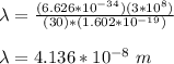 \lambda = \frac{(6.626 * 10^{-34})(3*10^8)}{(30)*(1.602*10^{-19})}\\\\\lambda = 4.136 *10^{-8} \ m
