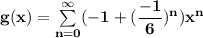 \mathbf{g(x) = \sum \limits^{\infty}_{n=0} (-1 + (\dfrac{-1}{6})^n)x^n }