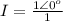 I  =  \frac{ 1 \angle 0^o}{1}