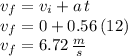 v_f=v_i+a\,t\\v_f=0+0.56\,(12)\\v_f=6.72\,\frac{m}{s}