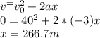 v^=v_0^2 + 2 a x\\0=40^2+2*(-3)x\\x=266.7m