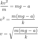 \dfrac{kv^2}{m}=mg-a\\\\v^2=\dfrac{m(mg-a)}{k}\\\\v=\sqrt{\dfrac{m(mg-a)}{k}}