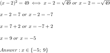 (x-2)^2=49\iff x-2=\sqrt{49}\ or\ x-2=-\sqrt{49}\\\\x-2=7\ or\ x-2=-7\\\\x=7+2\ or\ x=-7+2\\\\x=9\ or\ x=-5\\\\x\in\{-5;\ 9\}