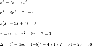 x^3+7x=8x^2\\ \\x^3-8x^2+7x =0\\ \\x(x^2-8x+7)=0\\ \\x=0 \ \ \vee \ \ x^2-8x+7 =0\\ \\ \Delta = b^{2}-4ac =(-8)^{2}-4*1*7=64 - 28 = 36