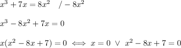 x^3+7x=8x^2\ \ \ /-8x^2\\\\x^3-8x^2+7x=0\\\\x(x^2-8x+7)=0\iff x=0\ \vee\ x^2-8x+7=0