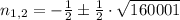 n_{1,2} = -\frac{1}{2}\pm \frac{1}{2} \cdot \sqrt{160001}