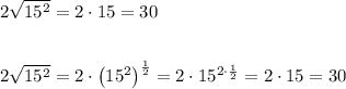 2\sqrt{15^2}=2\cdot15=30\\\\\\2\sqrt{15^2}=2\cdot\left(15^2\right)^\frac{1}{2}=2\cdot15^{2\cdot\frac{1}{2}}=2\cdot15=30