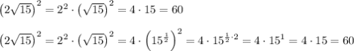 \left(2\sqrt{15}\right)^2=2^2\cdot\left(\sqrt{15}\right)^2=4\cdot15=60\\\\\left(2\sqrt{15}\right)^2=2^2\cdot\left(\sqrt{15}\right)^2=4\cdot\left(15^\frac{1}{2}\right)^2=4\cdot15^{\frac{1}{2}\cdot2}=4\cdot15^1=4\cdot15=60