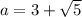 a = 3 + \sqrt5
